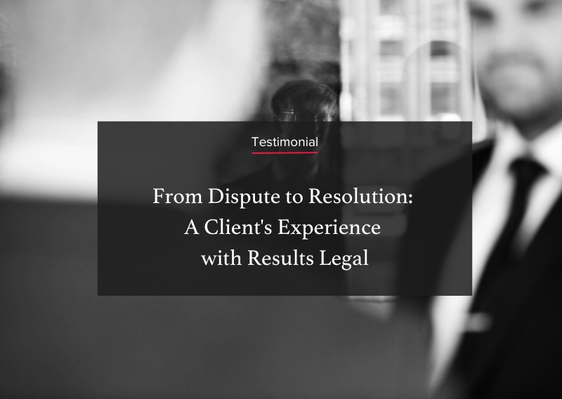 From Dispute to Resolution: A Client’s Experience with Results Legal
